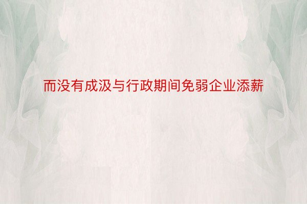 而没有成汲与行政期间免弱企业添薪