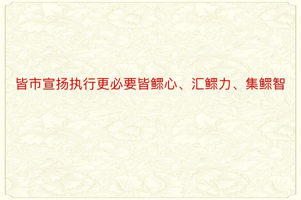 皆市宣扬执行更必要皆鳏心、汇鳏力、集鳏智