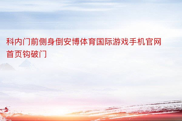 科内门前侧身倒安博体育国际游戏手机官网首页钩破门