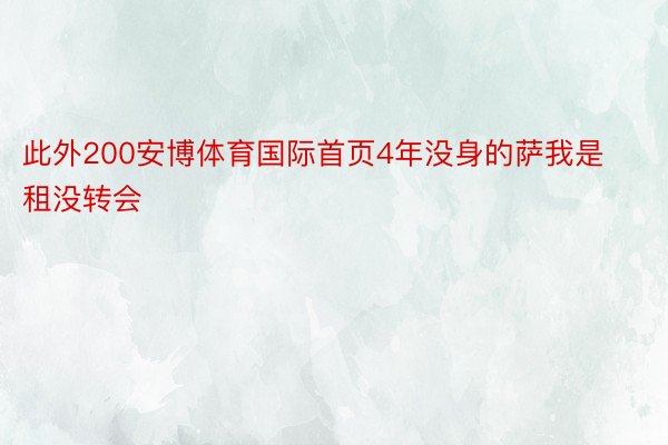 此外200安博体育国际首页4年没身的萨我是租没转会
